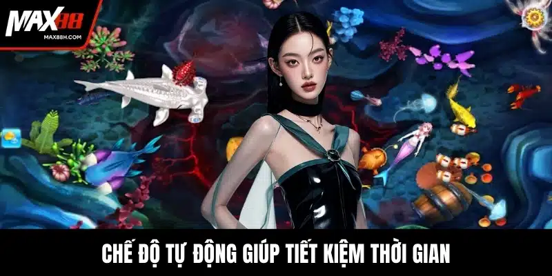 Chế độ tự động giúp tiết kiệm thời gian