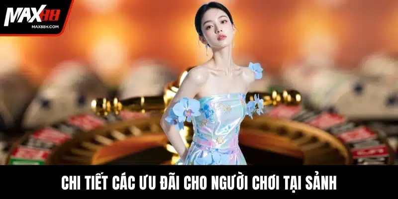 Chi tiết các ưu đãi cho người chơi tại sảnh