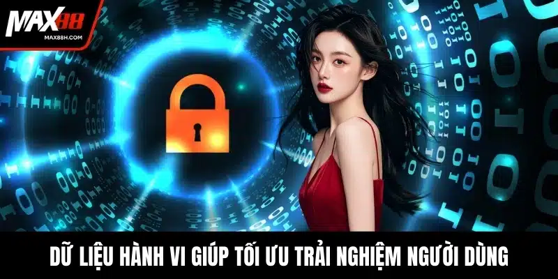 Dữ liệu hành vi giúp tối ưu trải nghiệm người dùng