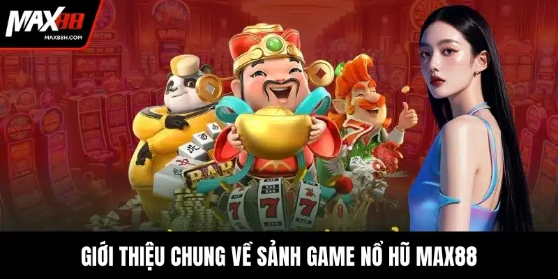 Giới thiệu chung về sảnh game nổ hũ MAX88