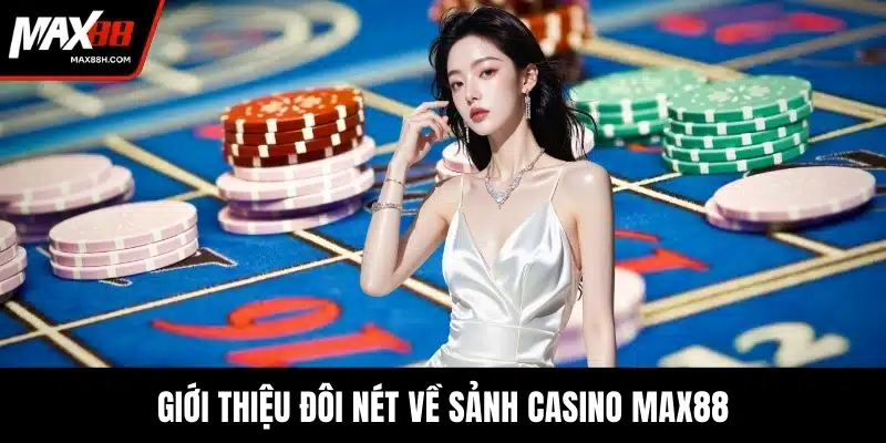 Giới thiệu đôi nét về sảnh Casino MAX88