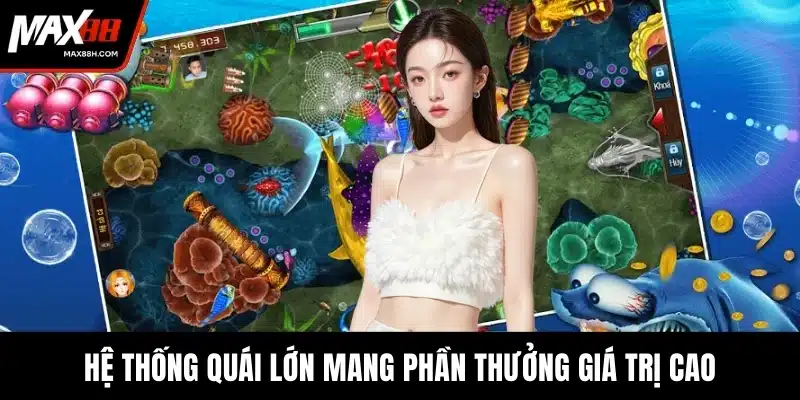Hệ thống quái lớn mang phần thưởng giá trị cao