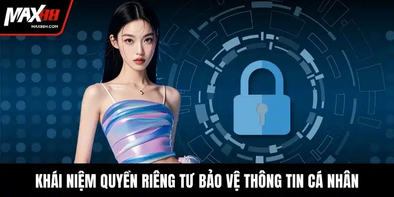 Khái niệm quyền riêng tư bảo vệ thông tin cá nhân