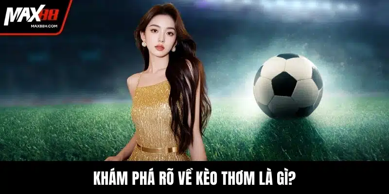Khám phá rõ về kèo thơm là gì?