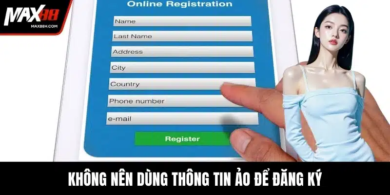 Không nên dùng thông tin ảo để đăng ký