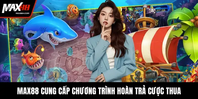 MAX88 cung cấp chương trình hoàn trả cược thua
