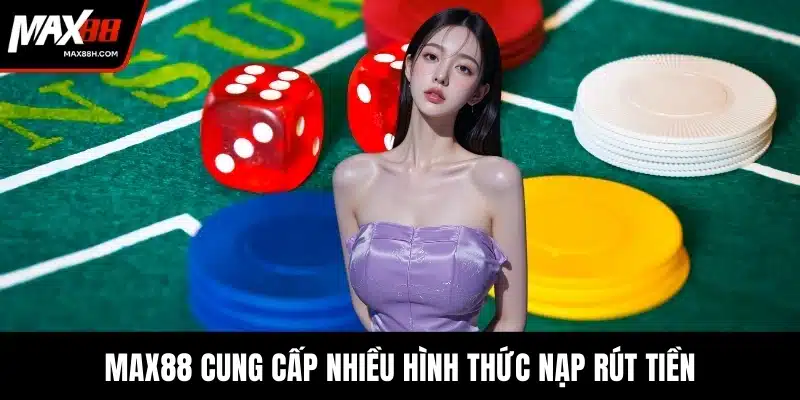 MAX88 cung cấp nhiều hình thức nạp rút tiền