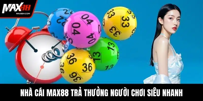 Nhà cái MAX88 trả thưởng người chơi siêu nhanh