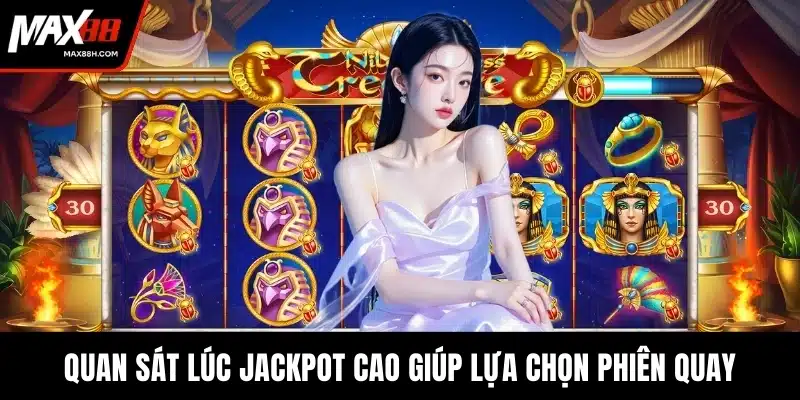 Quan sát lúc jackpot cao giúp lựa chọn phiên quay