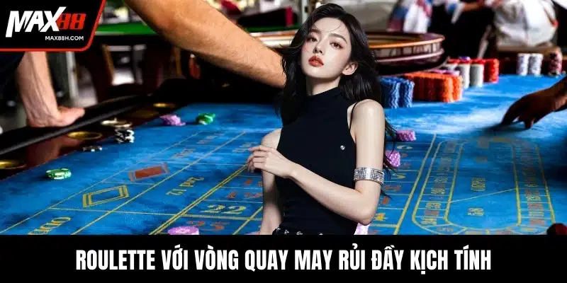 Roulette với vòng quay may rủi đầy kịch tính
