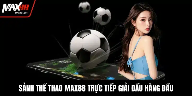 Sảnh thể thao MAX88 trực tiếp giải đấu hàng đầu
