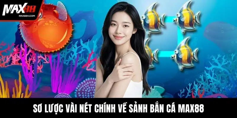 Sơ lược vài nét chính về sảnh bắn cá MAX88