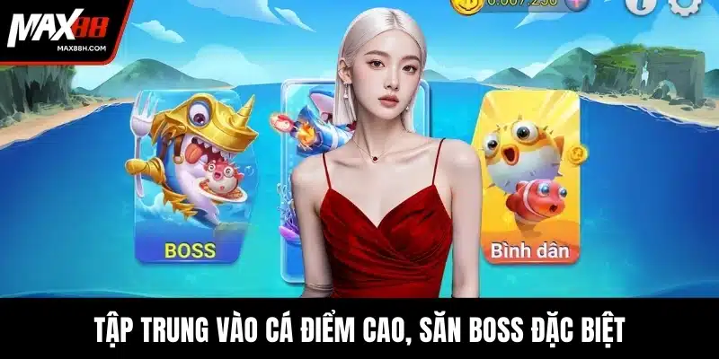 Tập trung vào cá điểm cao, săn boss đặc biệt