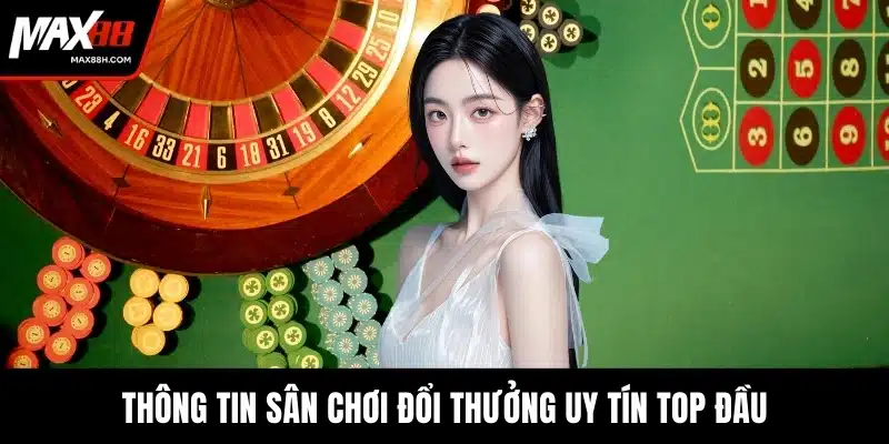 Thông tin sân chơi đổi thưởng uy tín top đầu