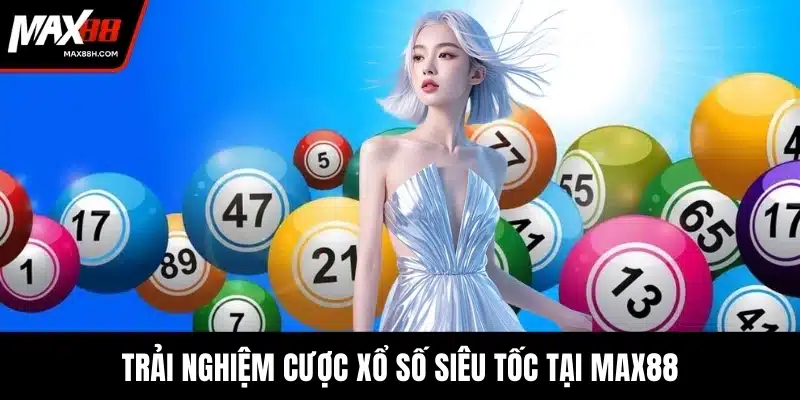 Trải nghiệm cược xổ số siêu tốc tại MAX88