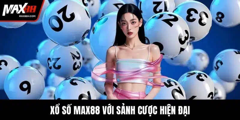 Xổ số MAX88 với sảnh cược hiện đại